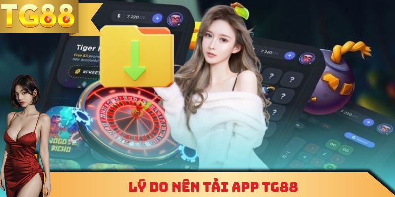 Lý do hội viên nên chọn tải app TG88 để giải trí